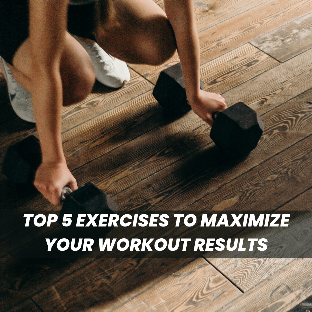 Top 5 Exercises to Maximize Your Workout Results